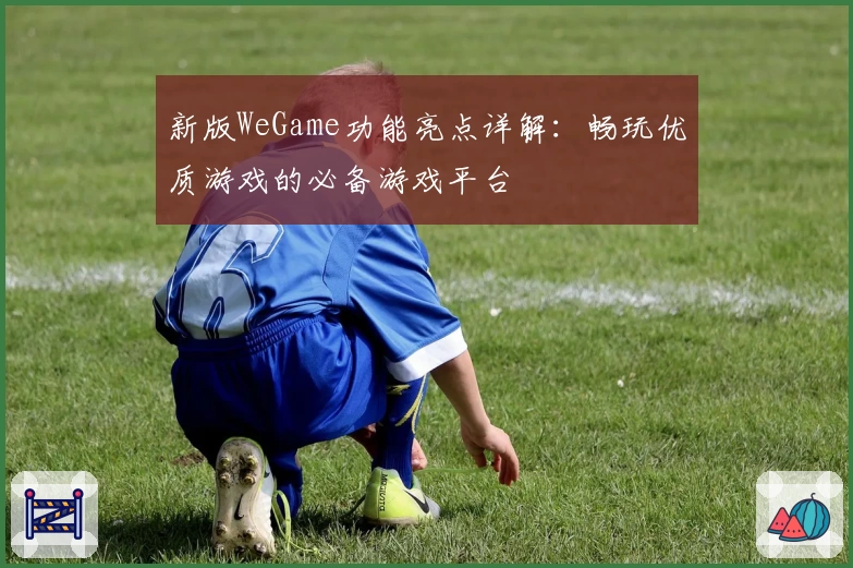 新版WeGame功能亮点详解：畅玩优质游戏的必备游戏平台