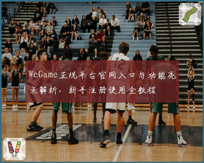 WeGame正规平台官网入口与功能亮点解析，新手注册使用全教程