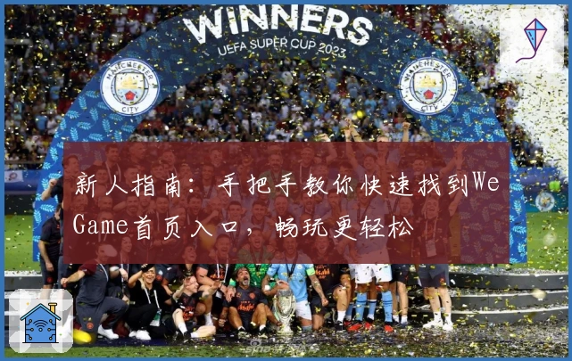 新人指南：手把手教你快速找到WeGame首页入口，畅玩更轻松